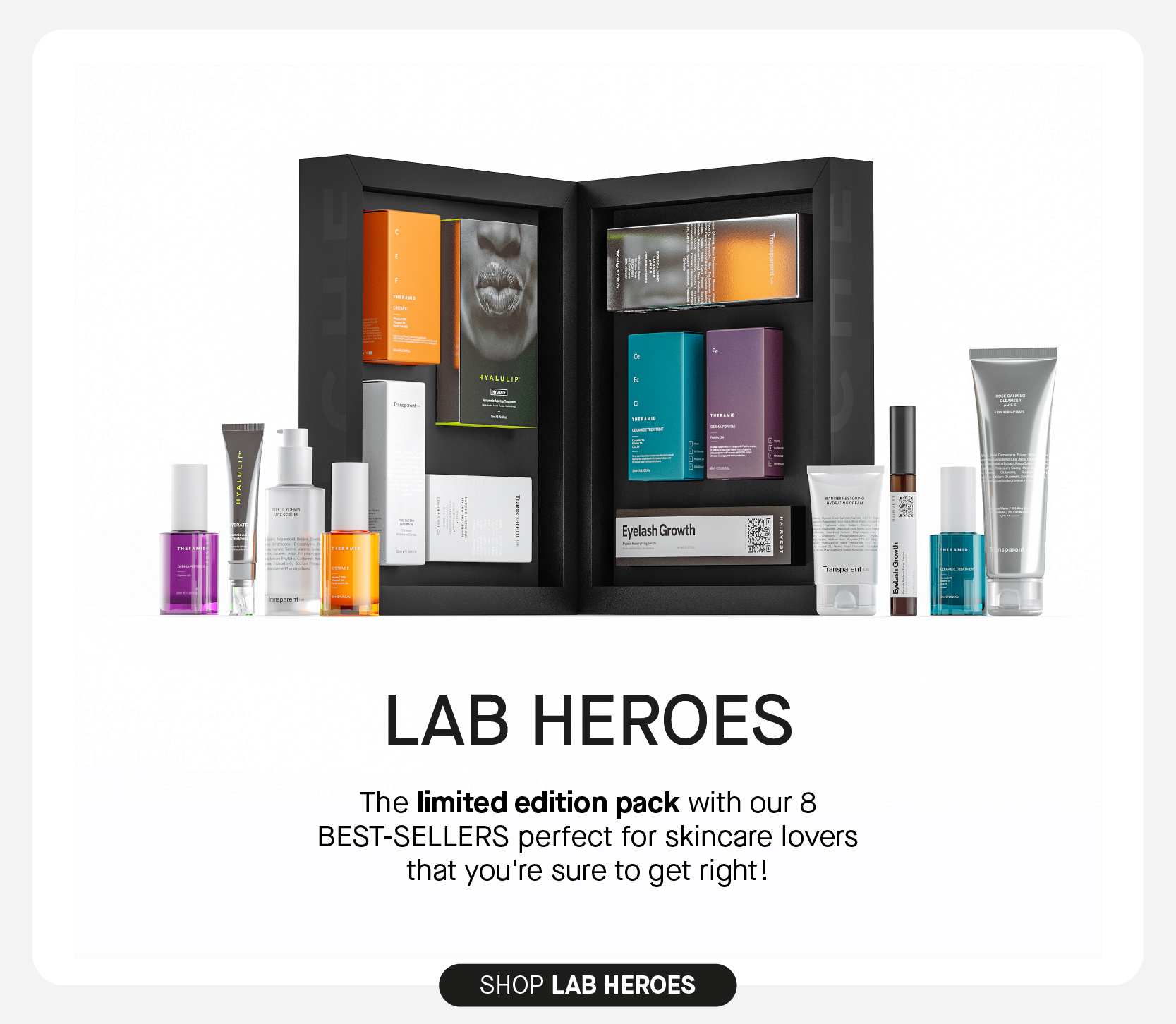  LAB HEROES The limited edition pack with our 8 BEST-SELLERS perfect for skincare lovers that you're sure to get right! SHOP LAB HEROES 