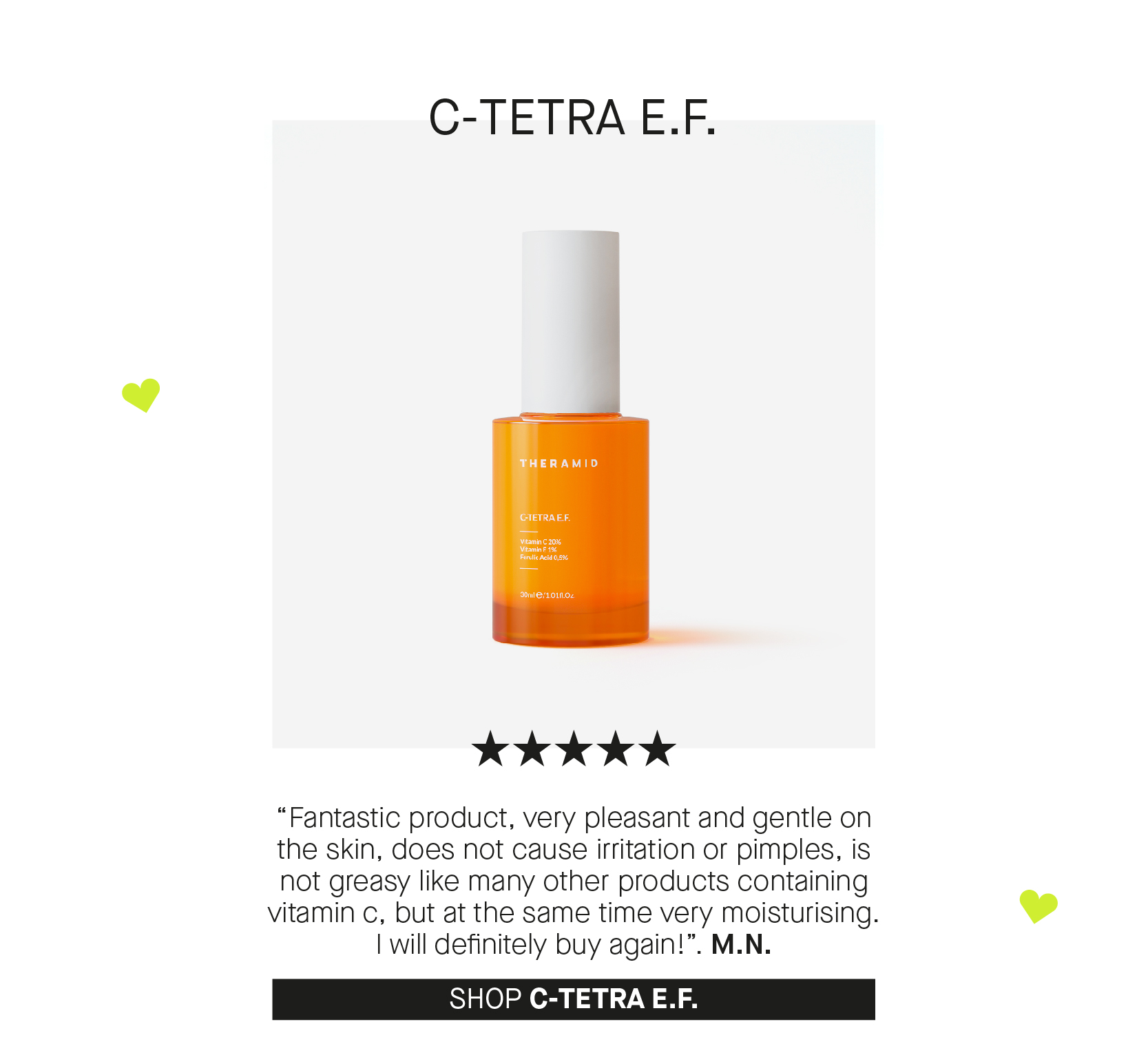 C-TETRA E.F. UL RN YR 1Y 1.0.0. 0.8 Fantastic product, very pleasant and gentle on the skin, does not cause irritation or pimples, is not greasy like many other products containing vitamin , but at the same time very moisturising. I will definitely buy again!. M.N. SHOP C-TETRAE.F. 