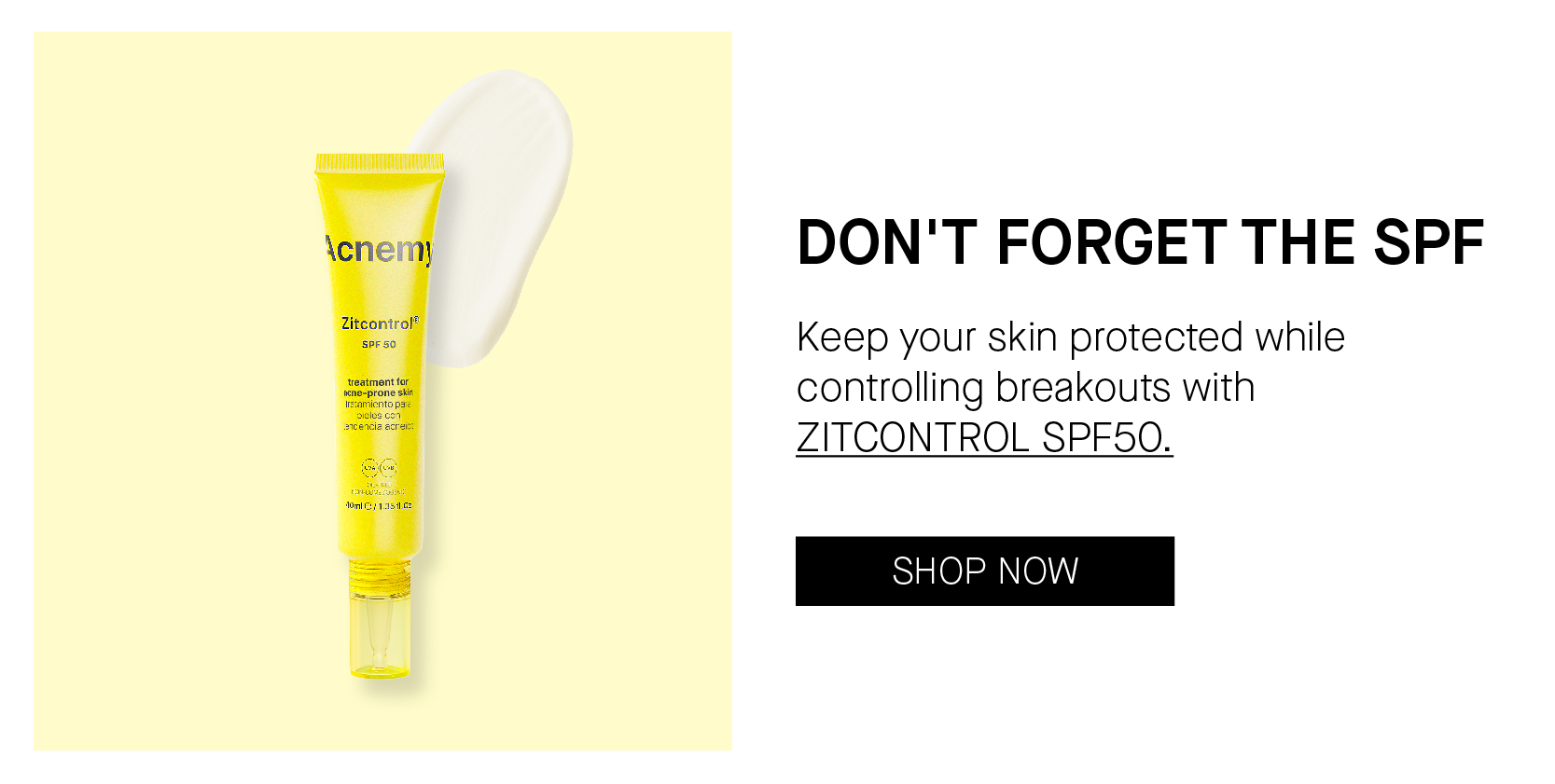  DON'T FORGET THE SPF Keep your skin protected while controlling breakouts with ZITCONTROL SPES0. 
